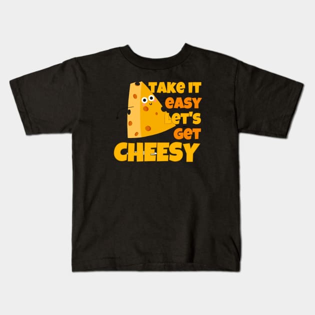 Take It Easy Let's Get Cheesy Kids T-Shirt by ricricswert